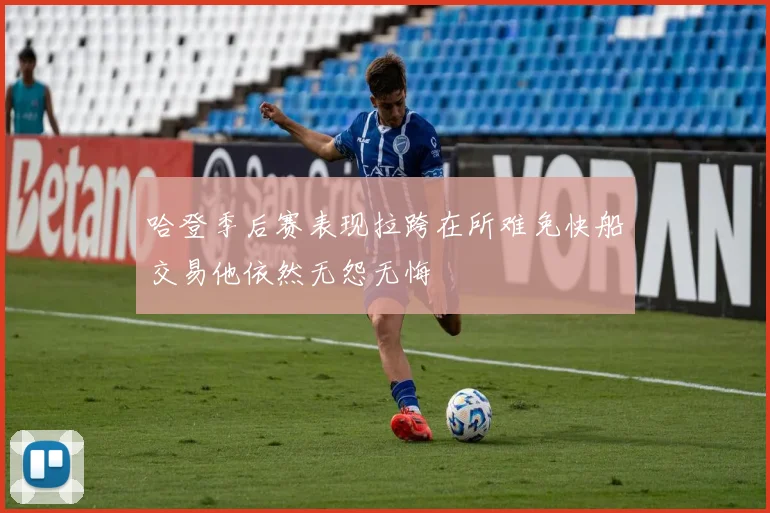 哈登季后赛表现拉跨在所难免快船交易他依然无怨无悔