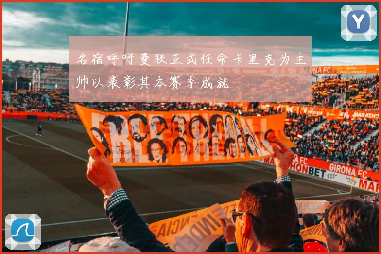名宿呼吁曼联正式任命卡里克为主帅以表彰其本赛季成就