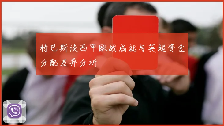 特巴斯谈西甲欧战成就与英超资金分配差异分析