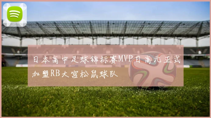 日本高中足球锦标赛MVP日高元正式加盟RB大宫松鼠球队